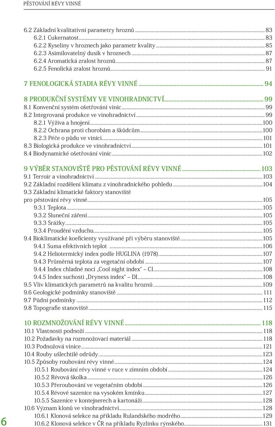 ..99 8.2.1 Výživa a hnojení...100 8.2.2 Ochrana proti chorobám a škůdcům...100 8.2.3 Péče o půdu ve vinici...101 8.3 Biologická produkce ve vinohradnictví...101 8.4 Biodynamické ošetřování vinic.