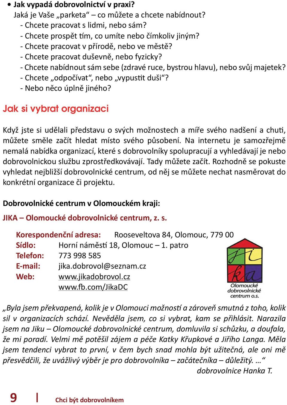 - Chcete odpočívat, nebo vypustit duši? - Nebo něco úplně jiného?