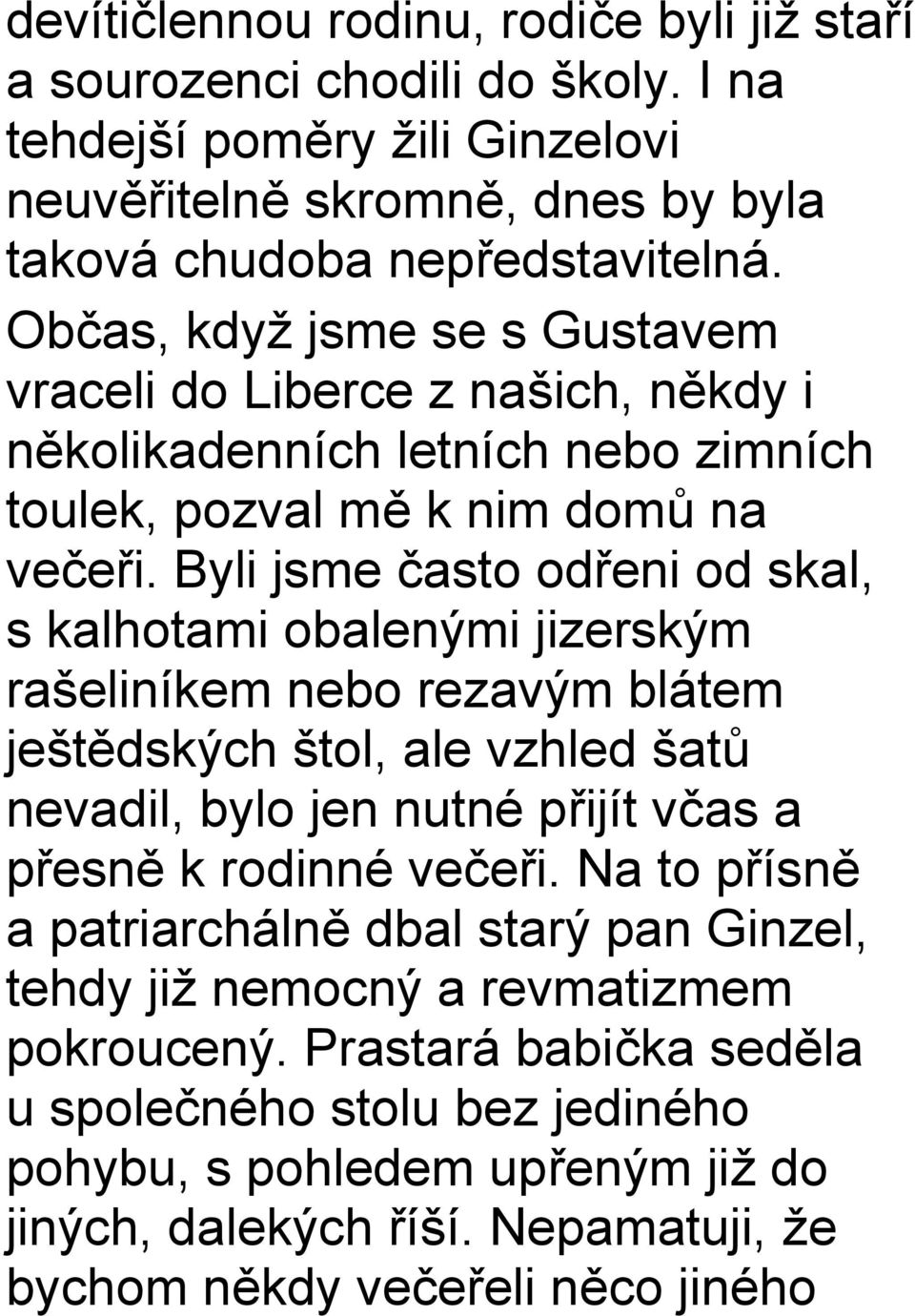 Byli jsme často odřeni od skal, s kalhotami obalenými jizerským rašeliníkem nebo rezavým blátem ještědských štol, ale vzhled šatů nevadil, bylo jen nutné přijít včas a přesně k rodinné večeři.