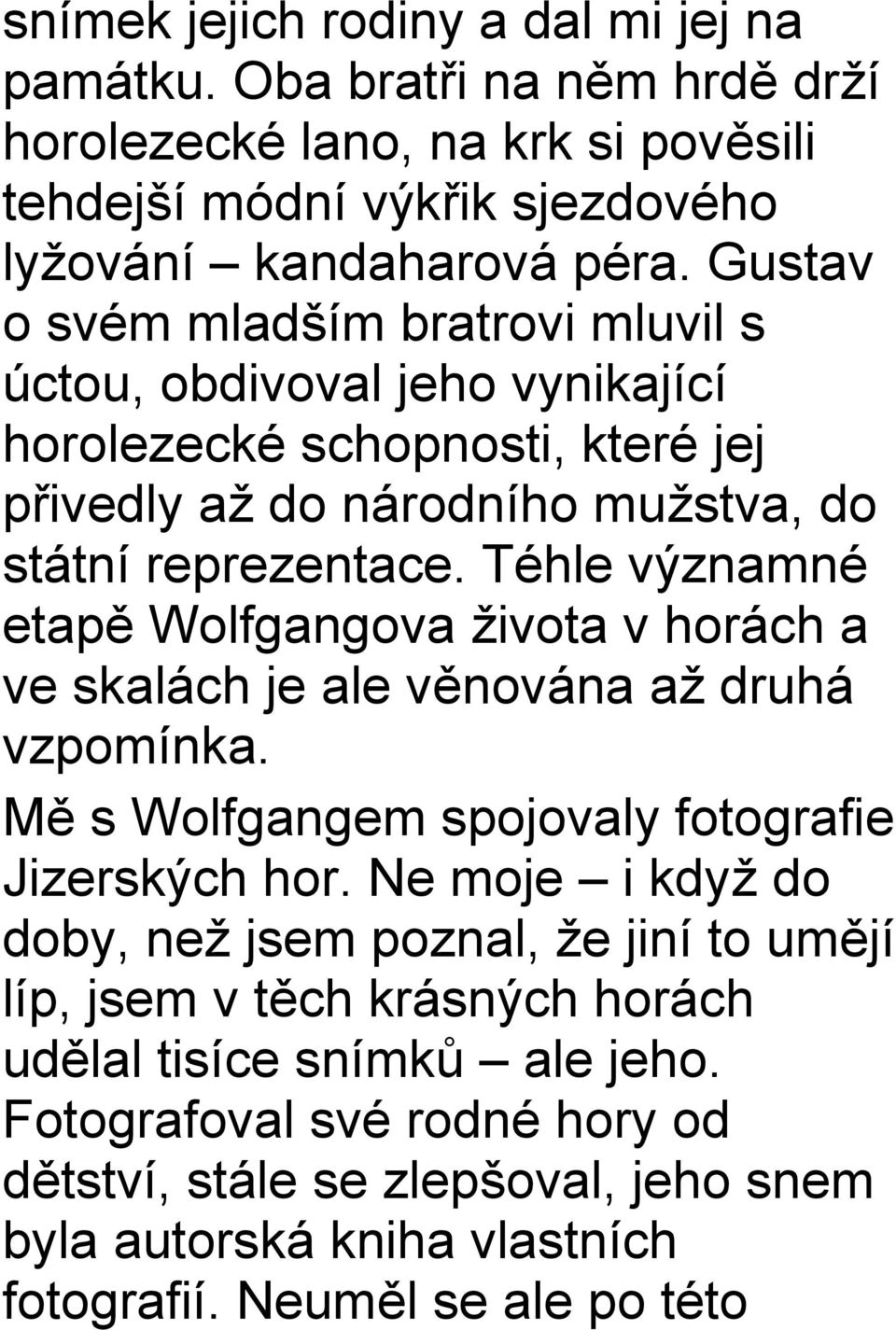 Téhle významné etapě Wolfgangova života v horách a ve skalách je ale věnována až druhá vzpomínka. Mě s Wolfgangem spojovaly fotografie Jizerských hor.