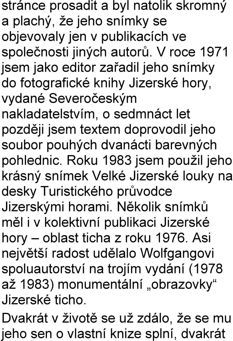 pouhých dvanácti barevných pohlednic. Roku 1983 jsem použil jeho krásný snímek Velké Jizerské louky na desky Turistického průvodce Jizerskými horami.