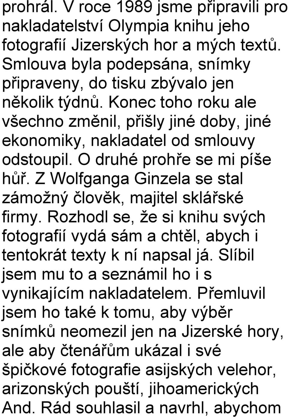 Z Wolfganga Ginzela se stal zámožný člověk, majitel sklářské firmy. Rozhodl se, že si knihu svých fotografií vydá sám a chtěl, abych i tentokrát texty k ní napsal já.