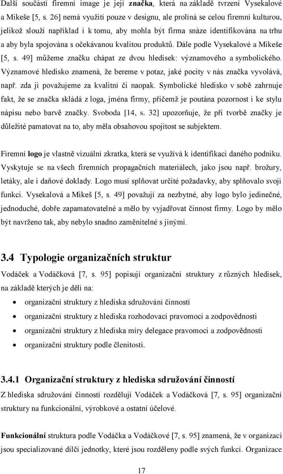 produktů. Dále podle Vysekalové a Mikeše [5, s. 49] můžeme značku chápat ze dvou hledisek: významového a symbolického.