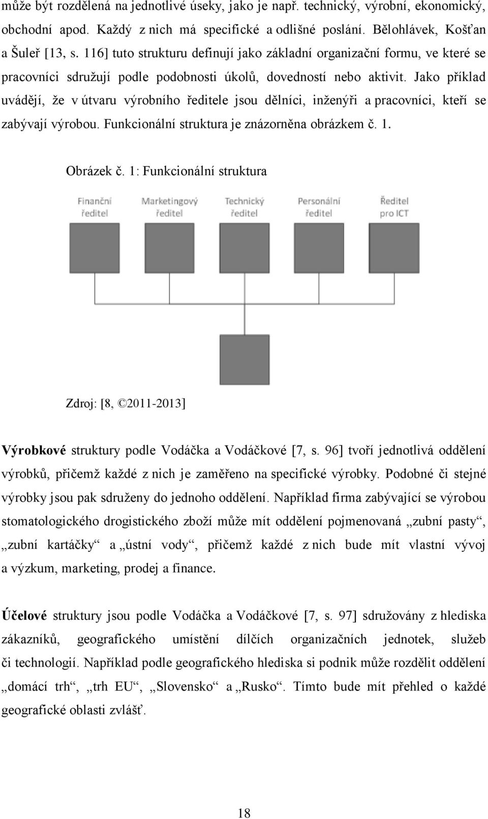 Jako příklad uvádějí, že v útvaru výrobního ředitele jsou dělníci, inženýři a pracovníci, kteří se zabývají výrobou. Funkcionální struktura je znázorněna obrázkem č. 1. Obrázek č.