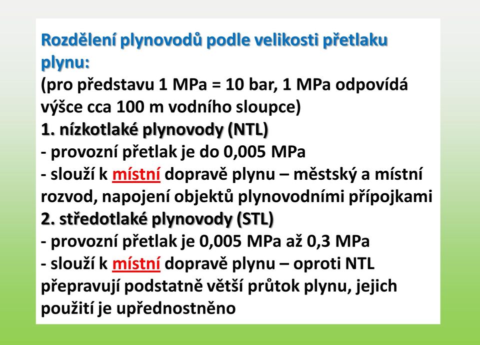 nízkotlaké plynovody (NTL) - provozní přetlak je do 0,005 MPa - slouží k místní dopravě plynu městský a místní rozvod,