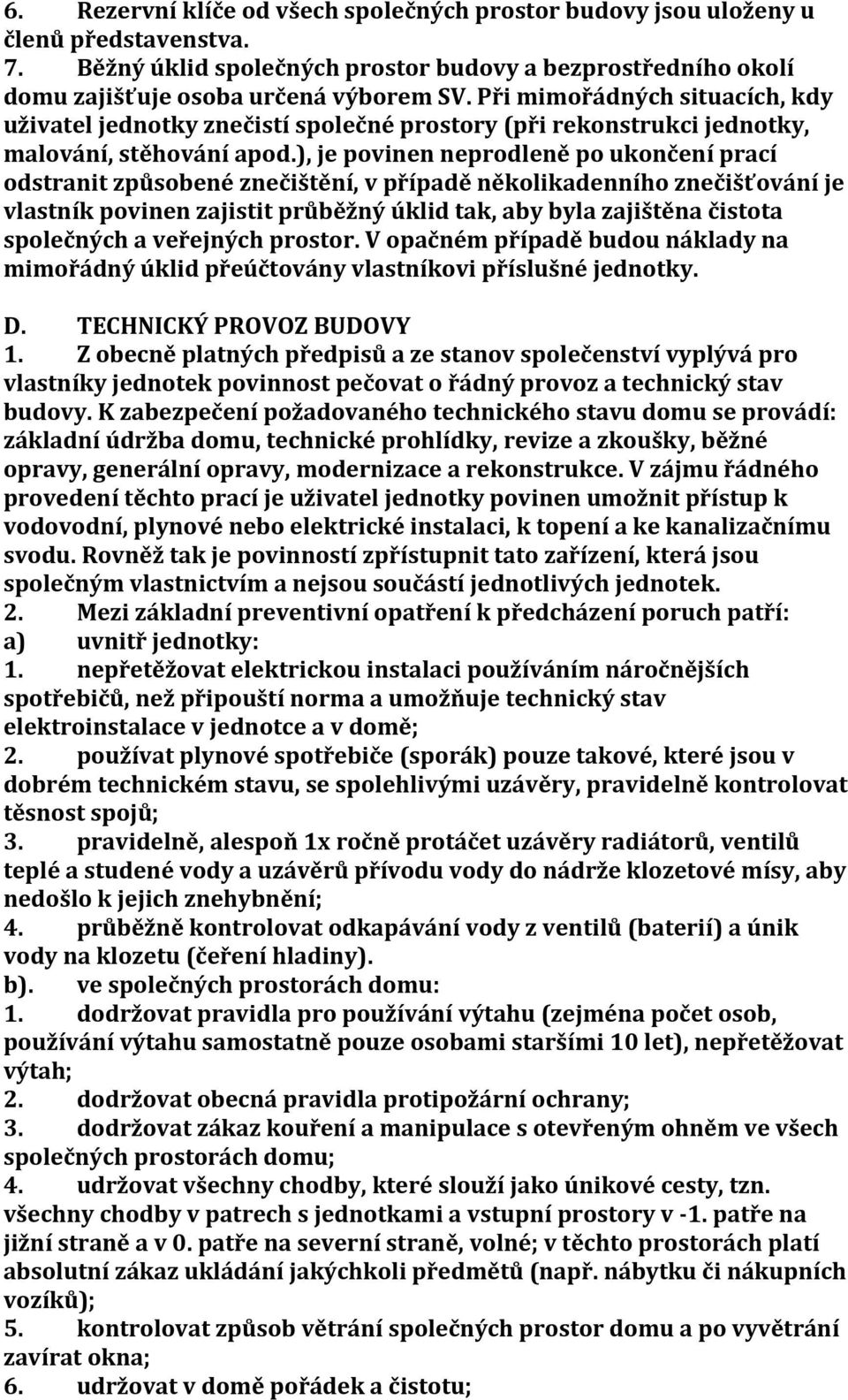 ), je povinen neprodleně po ukončení prací odstranit způsobené znečištění, v případě několikadenního znečišťování je vlastník povinen zajistit průběžný úklid tak, aby byla zajištěna čistota