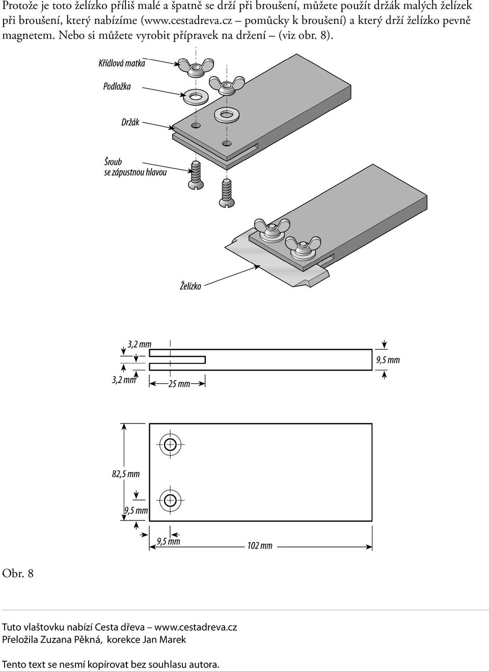 Nebo si můžete vyrobit přípravek na držení (viz obr. 8). Obr. 8 Tuto vlaštovku nabízí Cesta dřeva www.