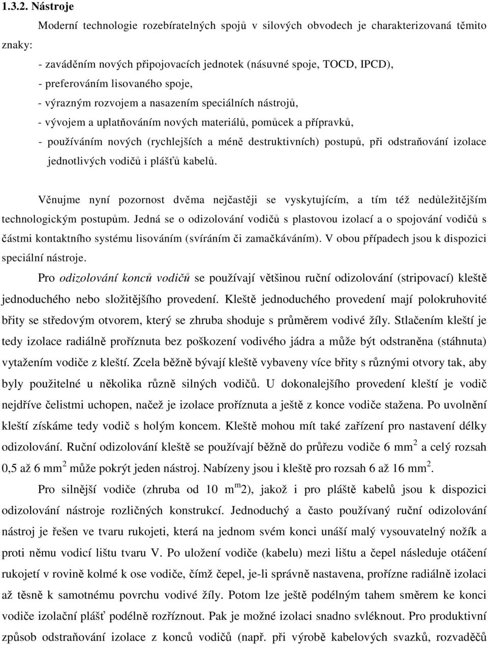 lisovaného spoje, - výrazným rozvojem a nasazením speciálních nástrojů, - vývojem a uplatňováním nových materiálů, pomůcek a přípravků, - používáním nových (rychlejších a méně destruktivních)