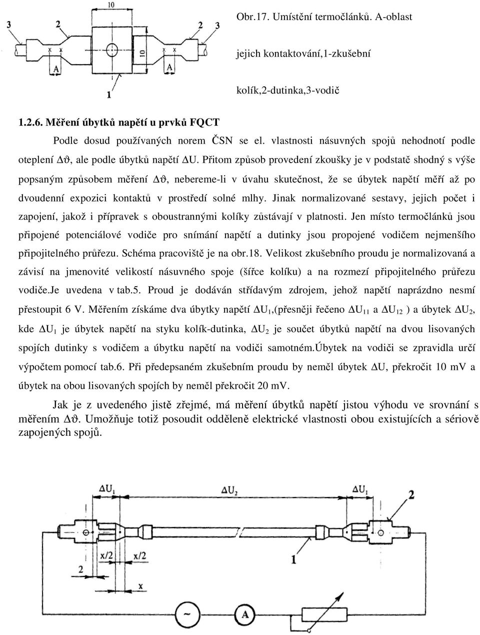 Přitom způsob provedení zkoušky je v podstatě shodný s výše popsaným způsobem měření ϑ, nebereme-li v úvahu skutečnost, že se úbytek napětí měří až po dvoudenní expozici kontaktů v prostředí solné