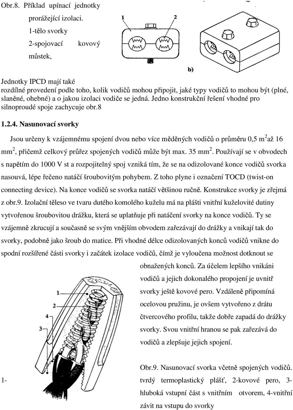 vodiče se jedná. Jedno konstrukční řešení vhodné pro silnoproudé spoje zachycuje obr.8 1.2.4.
