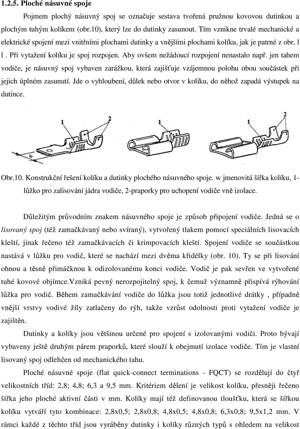 Aby ovšem nežádoucí rozpojení nenastalo např. jen tahem vodiče, je násuvný spoj vybaven zarážkou, která zajišťuje vzájemnou polohu obou součástek při jejich úplném zasunutí.