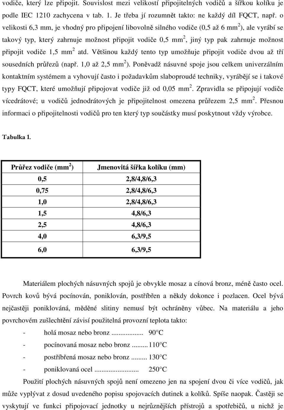 připojit vodiče 1,5 mm 2 atd. Většinou každý tento typ umožňuje připojit vodiče dvou až tří sousedních průřezů (např. 1,0 až 2,5 mm 2 ).