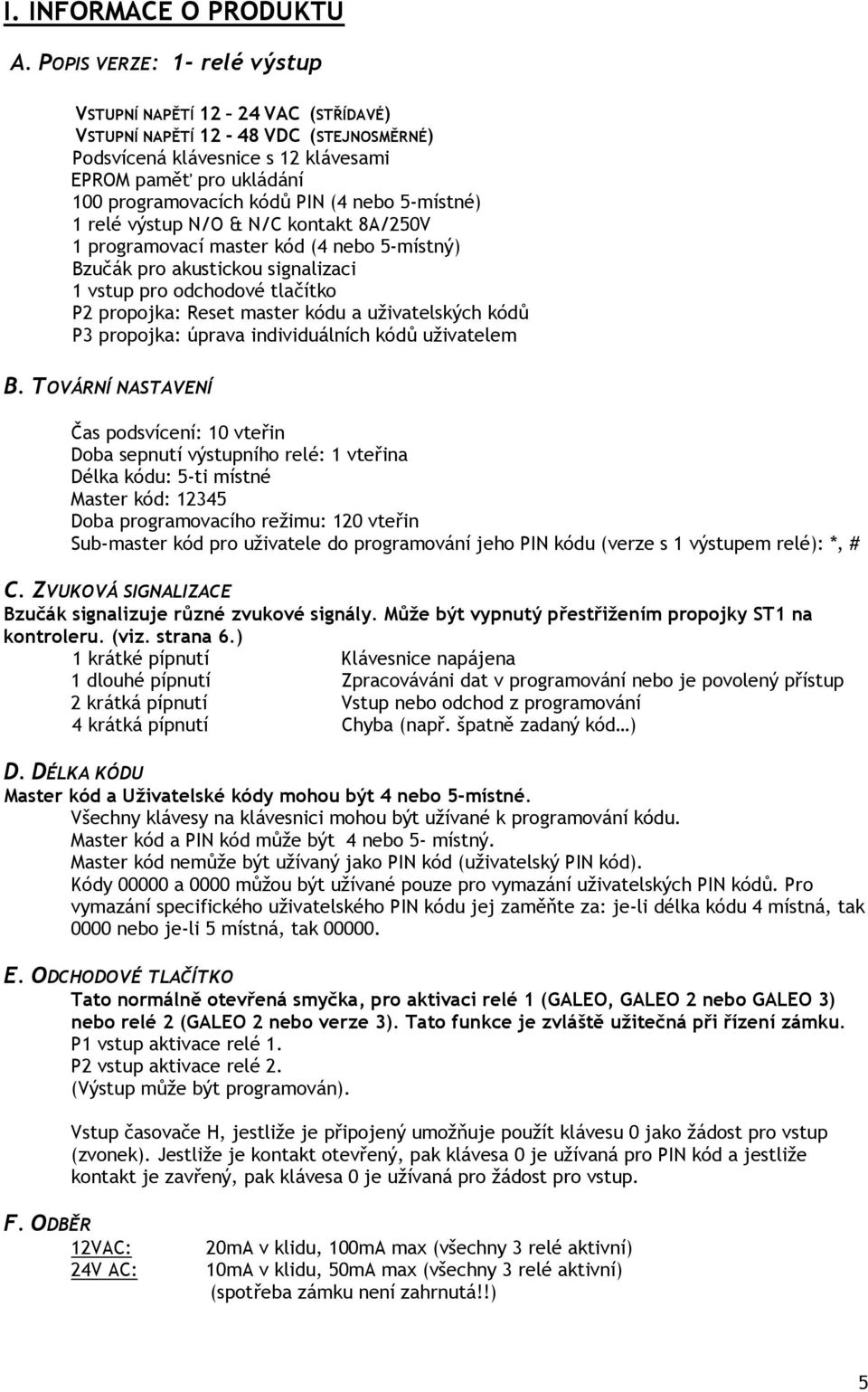 nebo 5-místné) 1 relé výstup N/O & N/C kontakt 8A/250V 1 programovací master kód (4 nebo 5-místný) Bzučák pro akustickou signalizaci 1 vstup pro odchodové tlačítko P2 propojka: Reset master kódu a