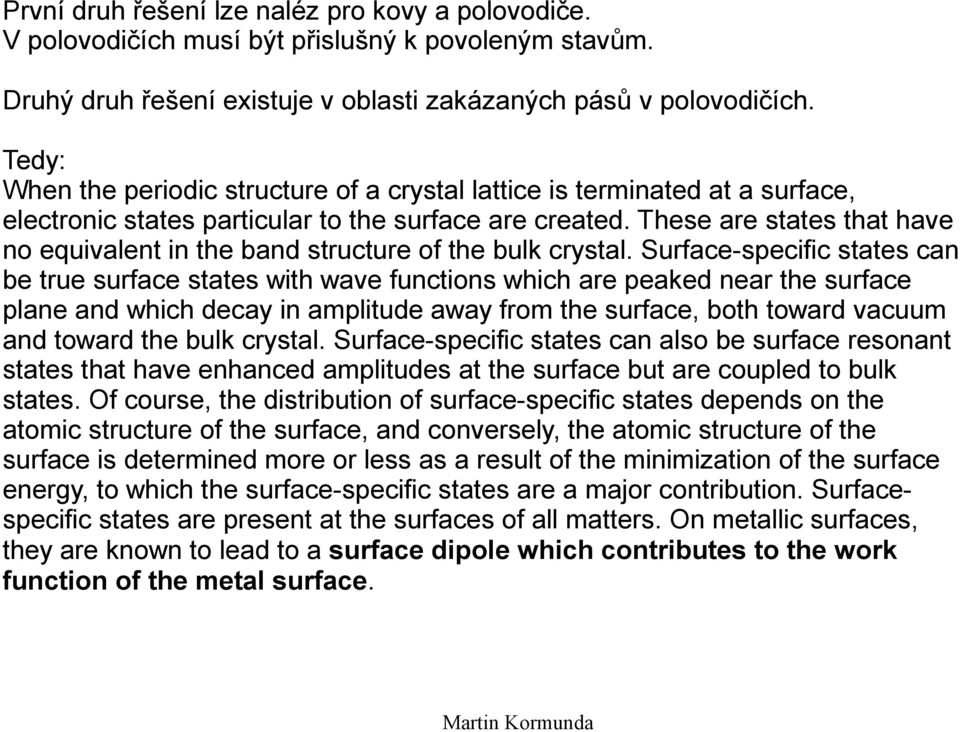 These are states that have no equivalent in the band structure of the bulk crystal.