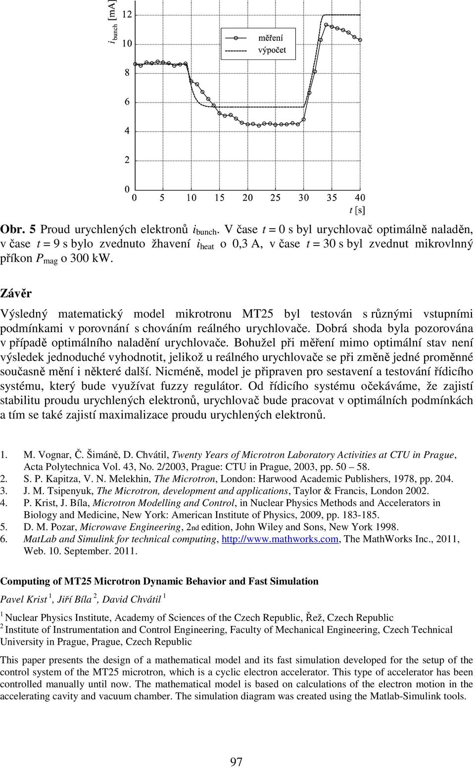 Závěr Výsledný matematický model mikrotronu MT5 byl testován s různými vstupními podmínkami v porovnání s chováním reálného urychlovače.