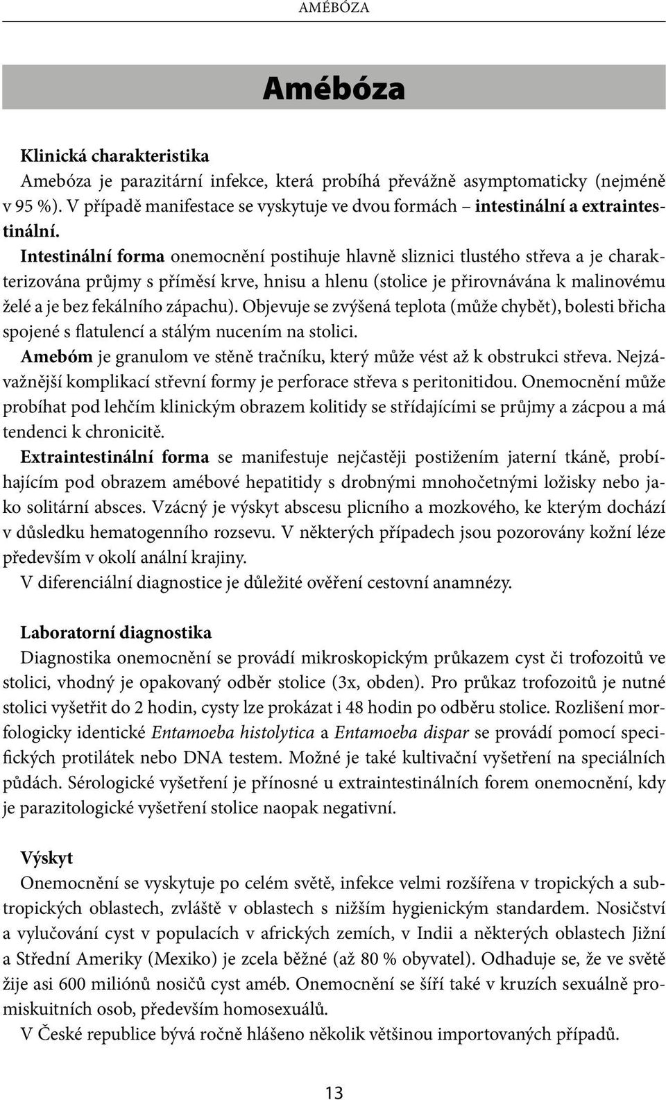Intestinální forma onemocnění postihuje hlavně sliznici tlustého střeva a je charakterizována průjmy s příměsí krve, hnisu a hlenu (stolice je přirovnávána k malinovému želé a je bez fekálního