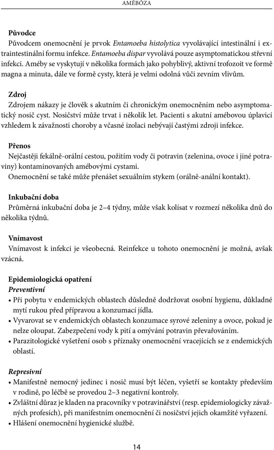 Zdroj Zdrojem nákazy je člověk s akutním či chronickým onemocněním nebo asymptomatický nosič cyst. Nosičství může trvat i několik let.