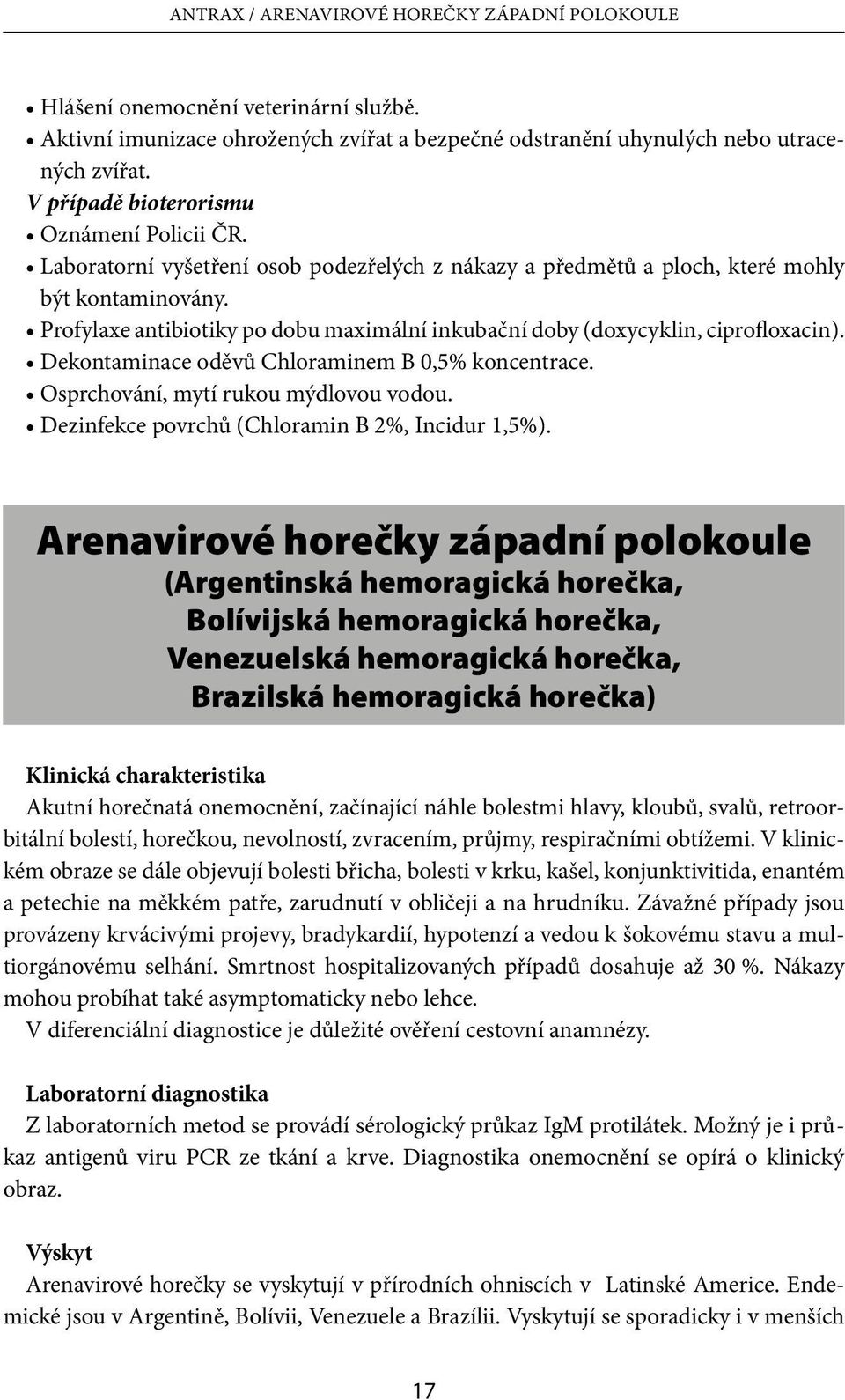 Profylaxe antibiotiky po dobu maximální inkubační doby (doxycyklin, ciprofloxacin). Dekontaminace oděvů Chloraminem B 0,5% koncentrace. Osprchování, mytí rukou mýdlovou vodou.