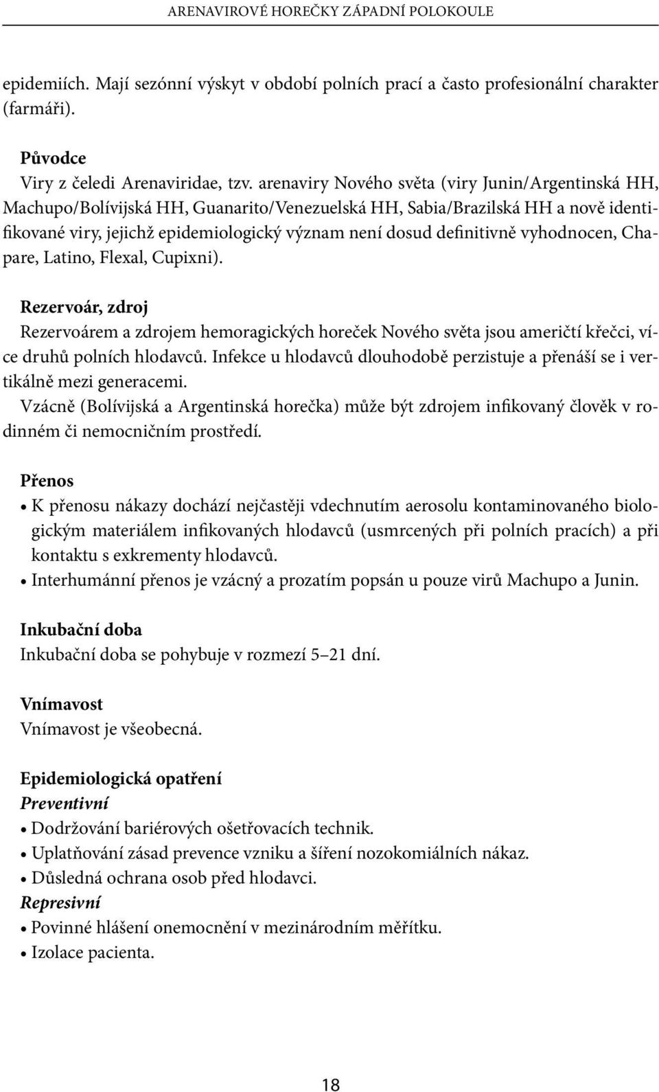 definitivně vyhodnocen, Chapare, Latino, Flexal, Cupixni). Rezervoár, zdroj Rezervoárem a zdrojem hemoragických horeček Nového světa jsou američtí křečci, více druhů polních hlodavců.