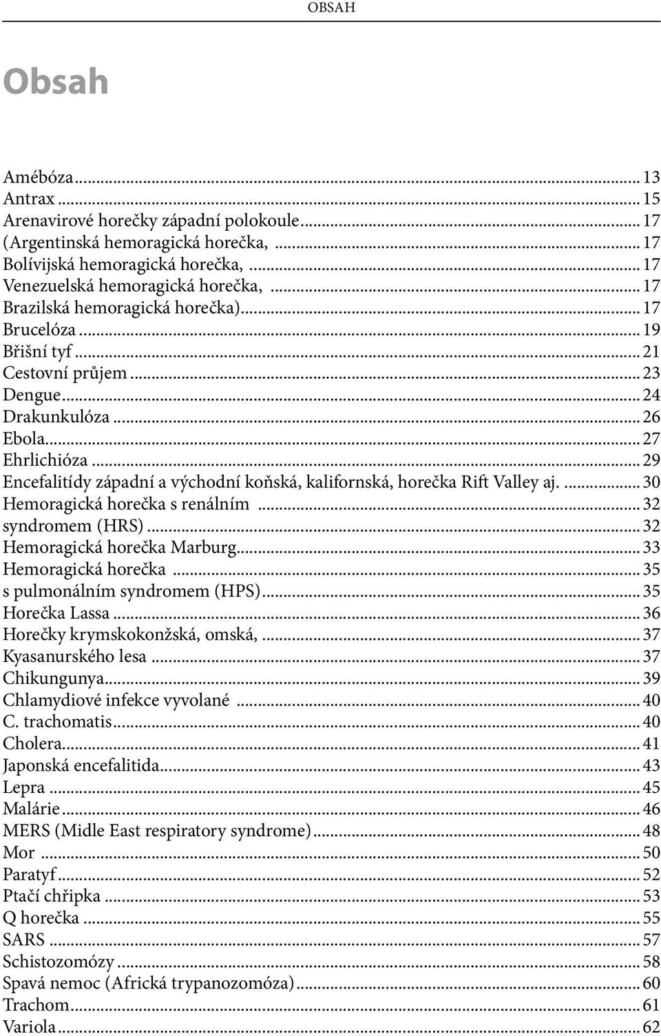 .. 29 Encefalitídy západní a východní koňská, kalifornská, horečka Rift Valley aj.... 30 Hemoragická horečka s renálním... 32 syndromem (HRS)... 32 Hemoragická horečka Marburg... 33 Hemoragická horečka.