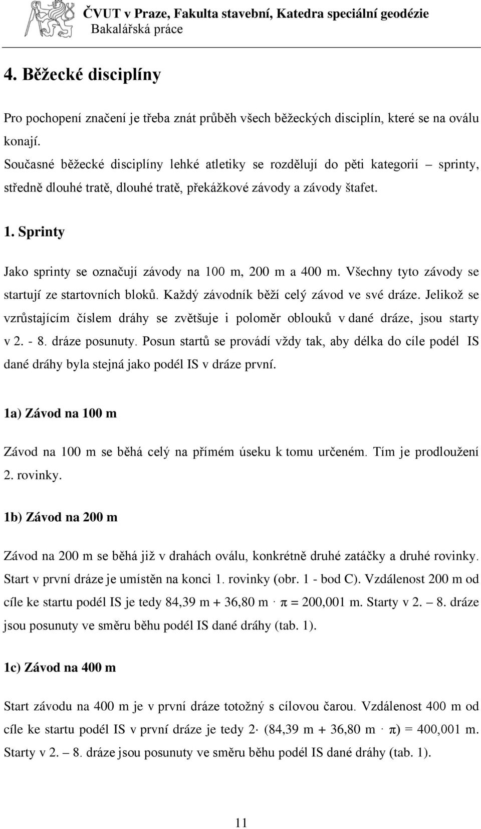 Sprinty Jako sprinty se označují závody na 100 m, 200 m a 400 m. Všechny tyto závody se startují ze startovních bloků. Každý závodník běží celý závod ve své dráze.