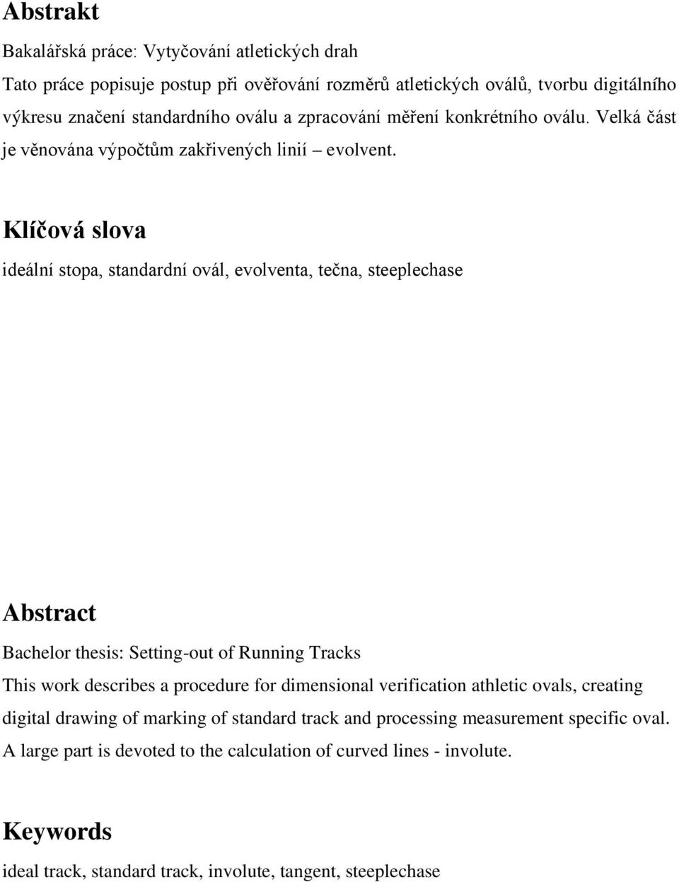 Klíčová slova ideální stopa, standardní ovál, evolventa, tečna, steeplechase Abstract Bachelor thesis: Setting-out of Running Tracks This work describes a procedure for