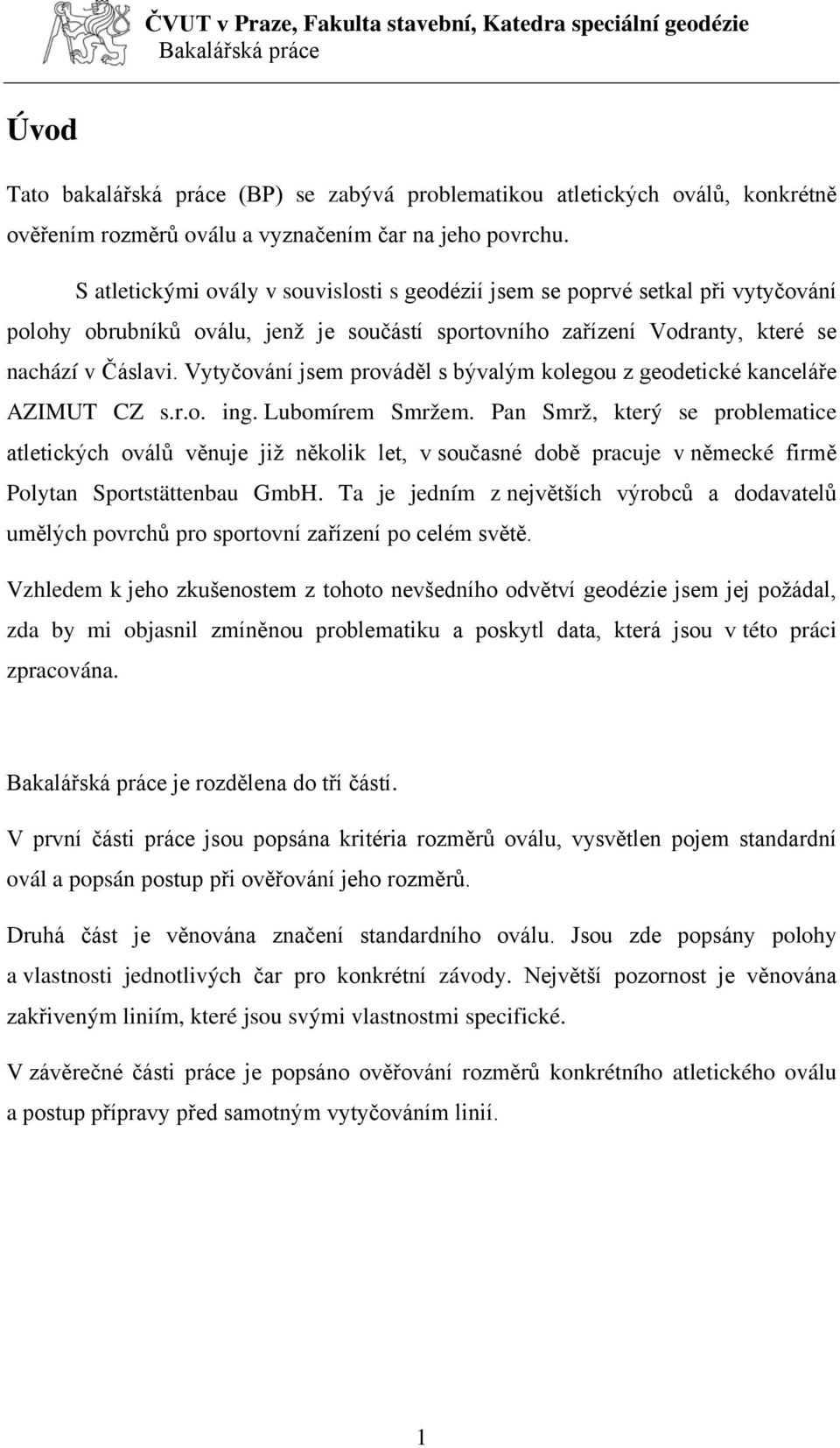 Vytyčování jsem prováděl s bývalým kolegou z geodetické kanceláře AZIMUT CZ s.r.o. ing. Lubomírem Smržem.