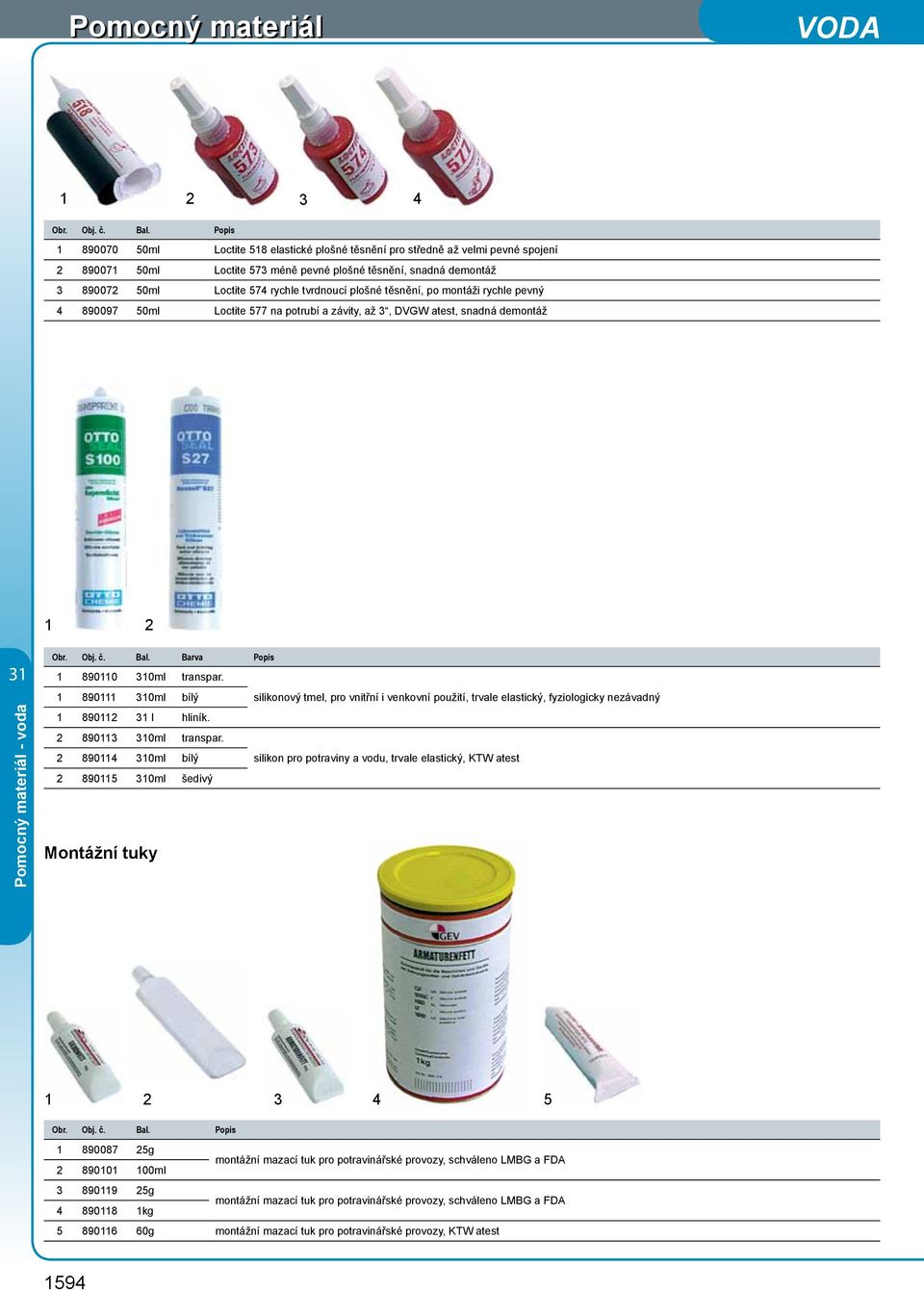 tvrdnoucí plošné těsnění, po montáži rychle pevný 4 890097 50ml Loctite 577 na potrubí a závity, až 3, DVGW atest, snadná demontáž 1 2 Obr. Obj. č. Bal. Barva Popis 1 890110 0ml transpar.