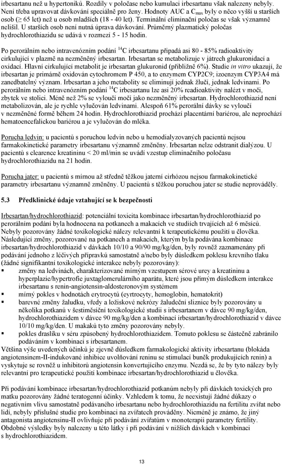 Průměrný plazmatický poločas hydrochlorothiazidu se udává v rozmezí 5-15 hodin.