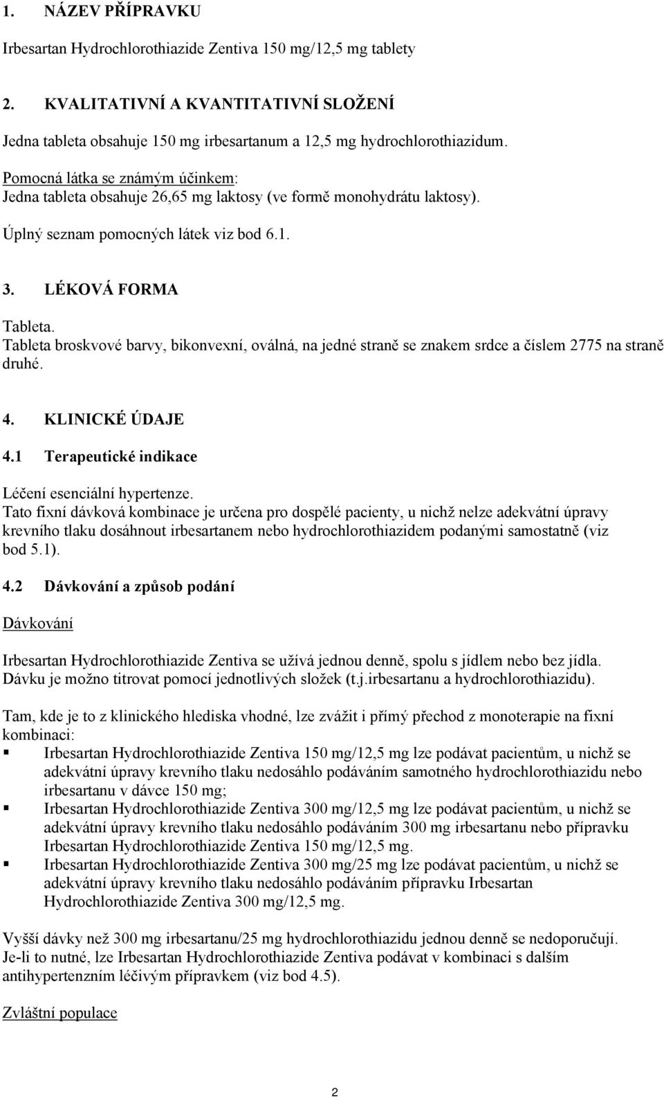 Tableta broskvové barvy, bikonvexní, oválná, na jedné straně se znakem srdce a číslem 2775 na straně druhé. 4. KLINICKÉ ÚDAJE 4.1 Terapeutické indikace Léčení esenciální hypertenze.