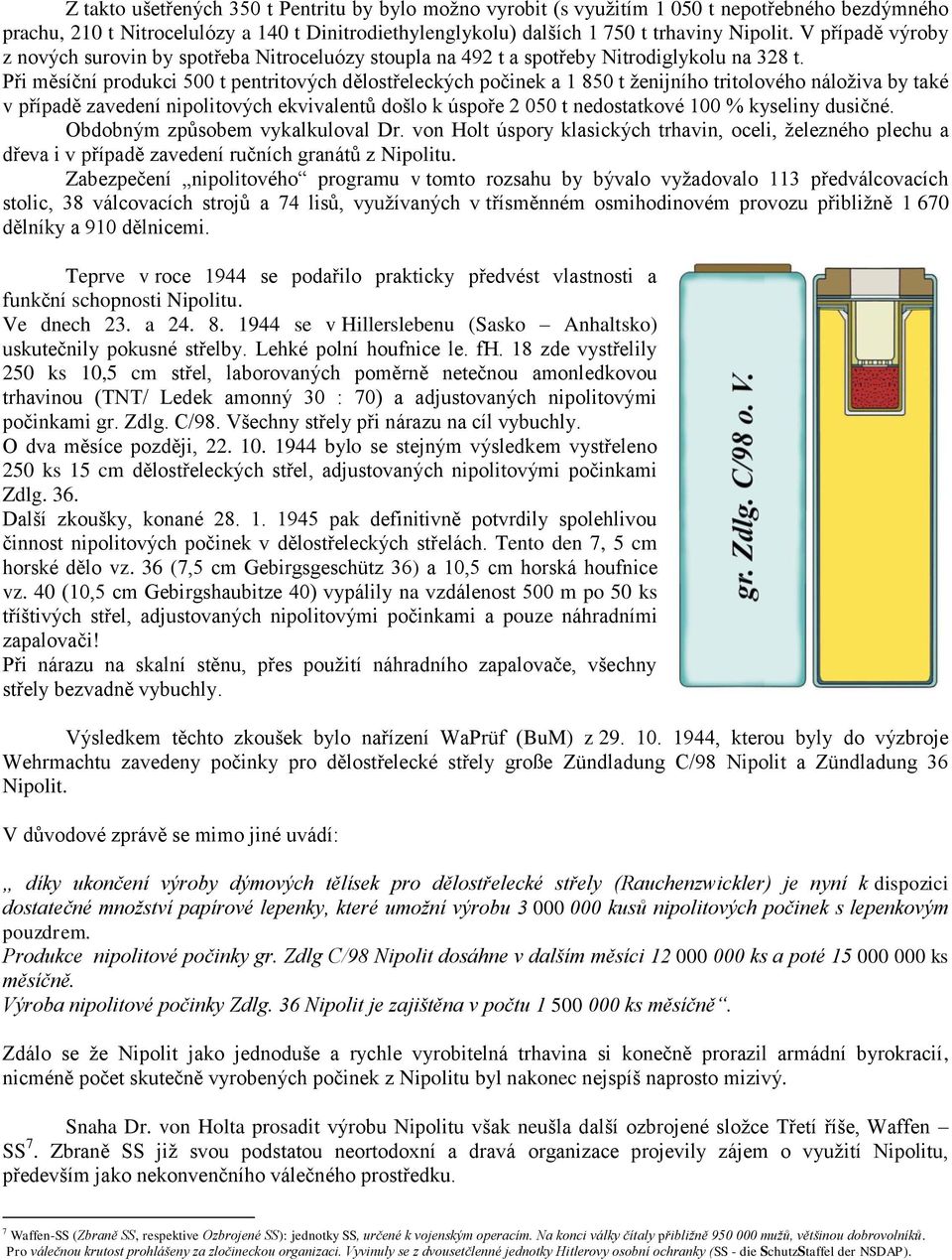 Při měsíční produkci 500 t pentritových dělostřeleckých počinek a 1 850 t ženijního tritolového náloživa by také v případě zavedení nipolitových ekvivalentů došlo k úspoře 2 050 t nedostatkové 100 %