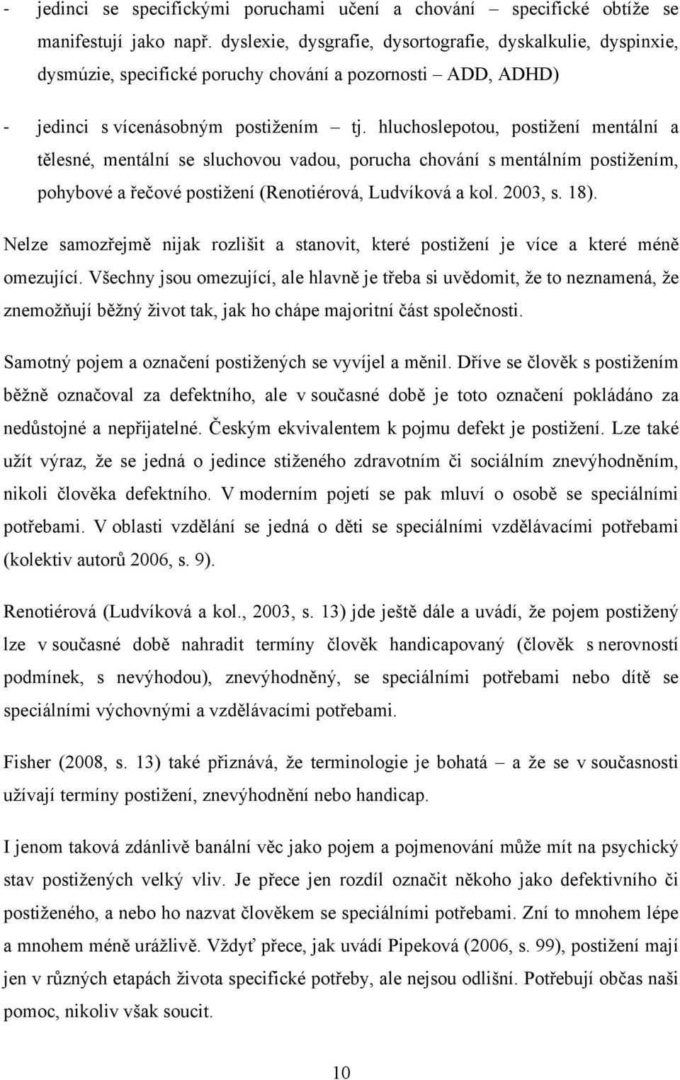 hluchoslepotou, postižení mentální a tělesné, mentální se sluchovou vadou, porucha chování s mentálním postižením, pohybové a řečové postižení (Renotiérová, Ludvíková a kol. 2003, s. 18).