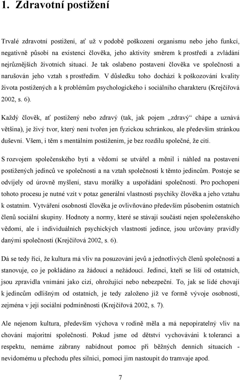 V důsledku toho dochází k poškozování kvality života postižených a k problémům psychologického i sociálního charakteru (Krejčířová 2002, s. 6).