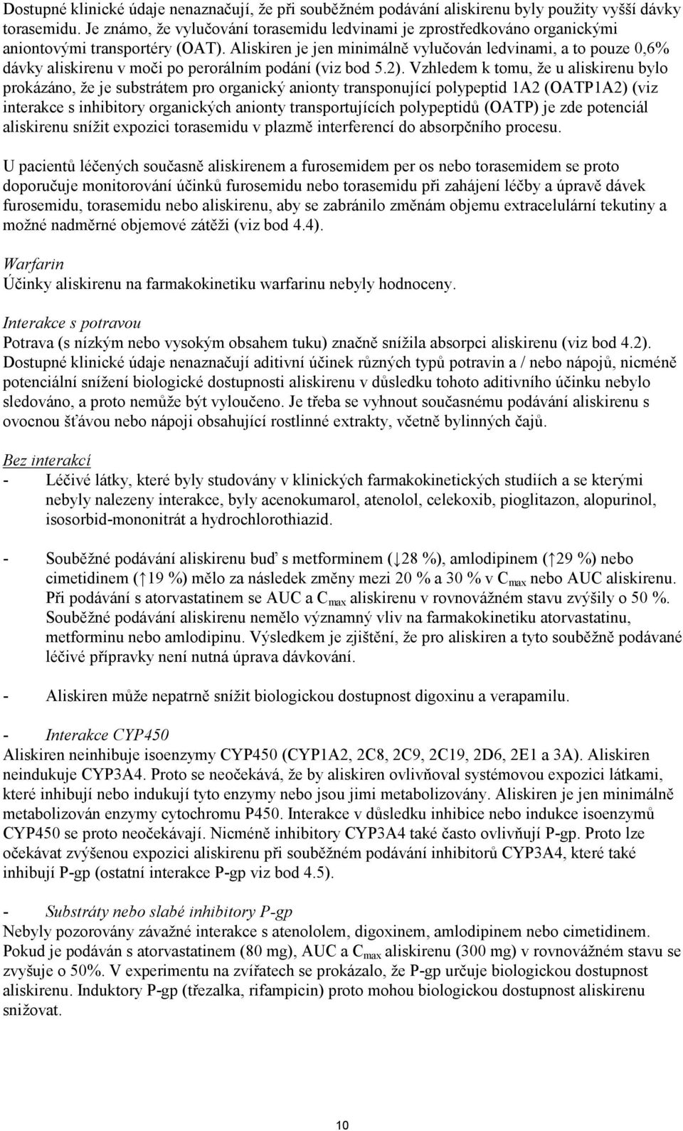 Aliskiren je jen minimálně vylučován ledvinami, a to pouze 0,6% dávky aliskirenu v moči po perorálním podání (viz bod 5.2).