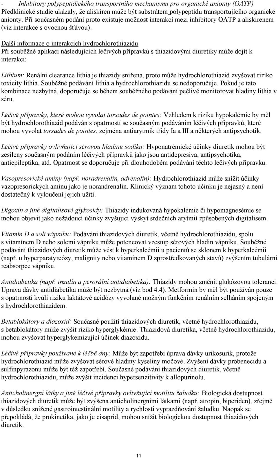 Další informace o interakcích hydrochlorothiazidu Při souběžné aplikaci následujících léčivých přípravků s thiazidovými diuretiky může dojít k interakci: Lithium: Renální clearance lithia je thiazidy