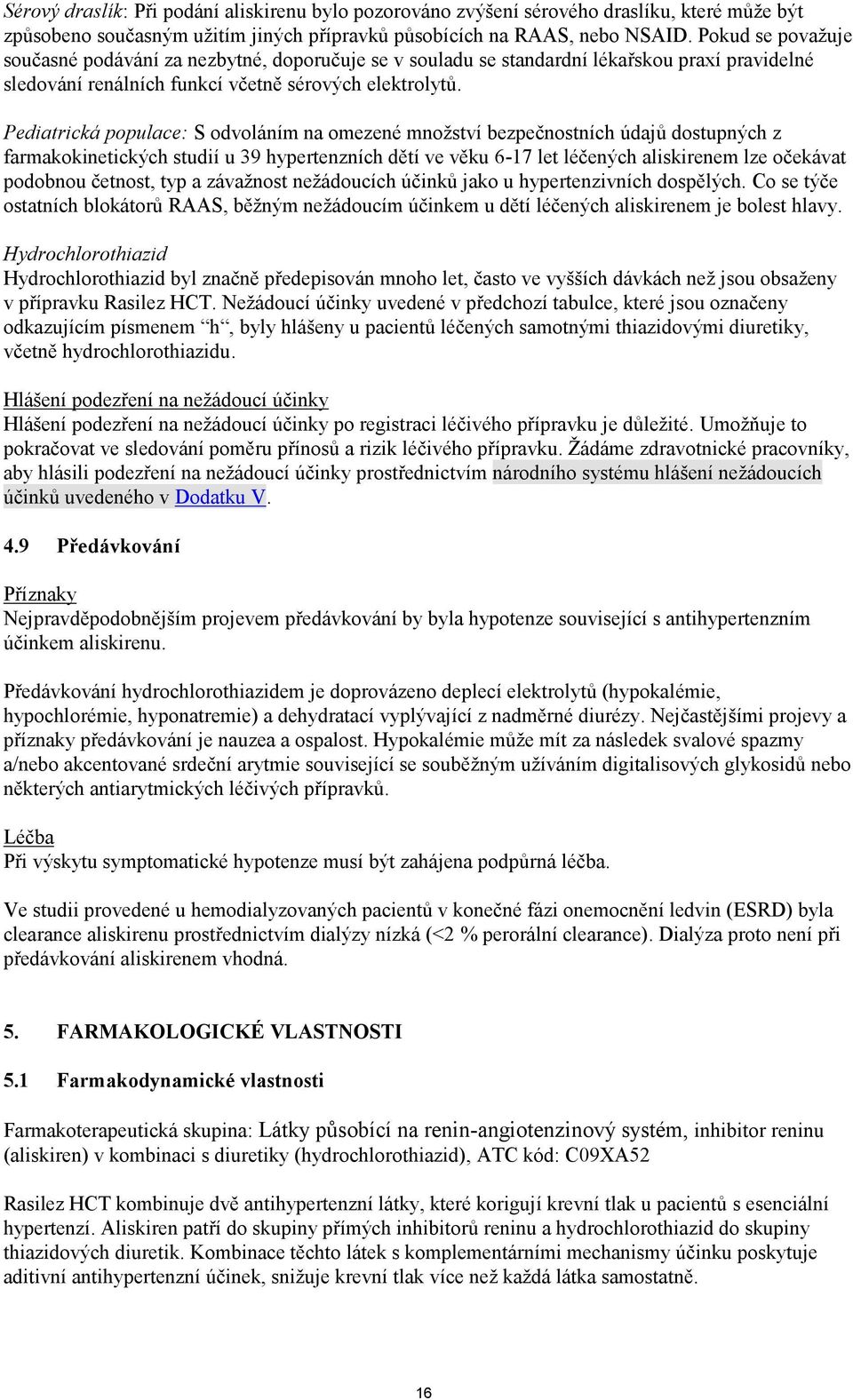 Pediatrická populace: S odvoláním na omezené množství bezpečnostních údajů dostupných z farmakokinetických studií u 39 hypertenzních dětí ve věku 6-17 let léčených aliskirenem lze očekávat podobnou