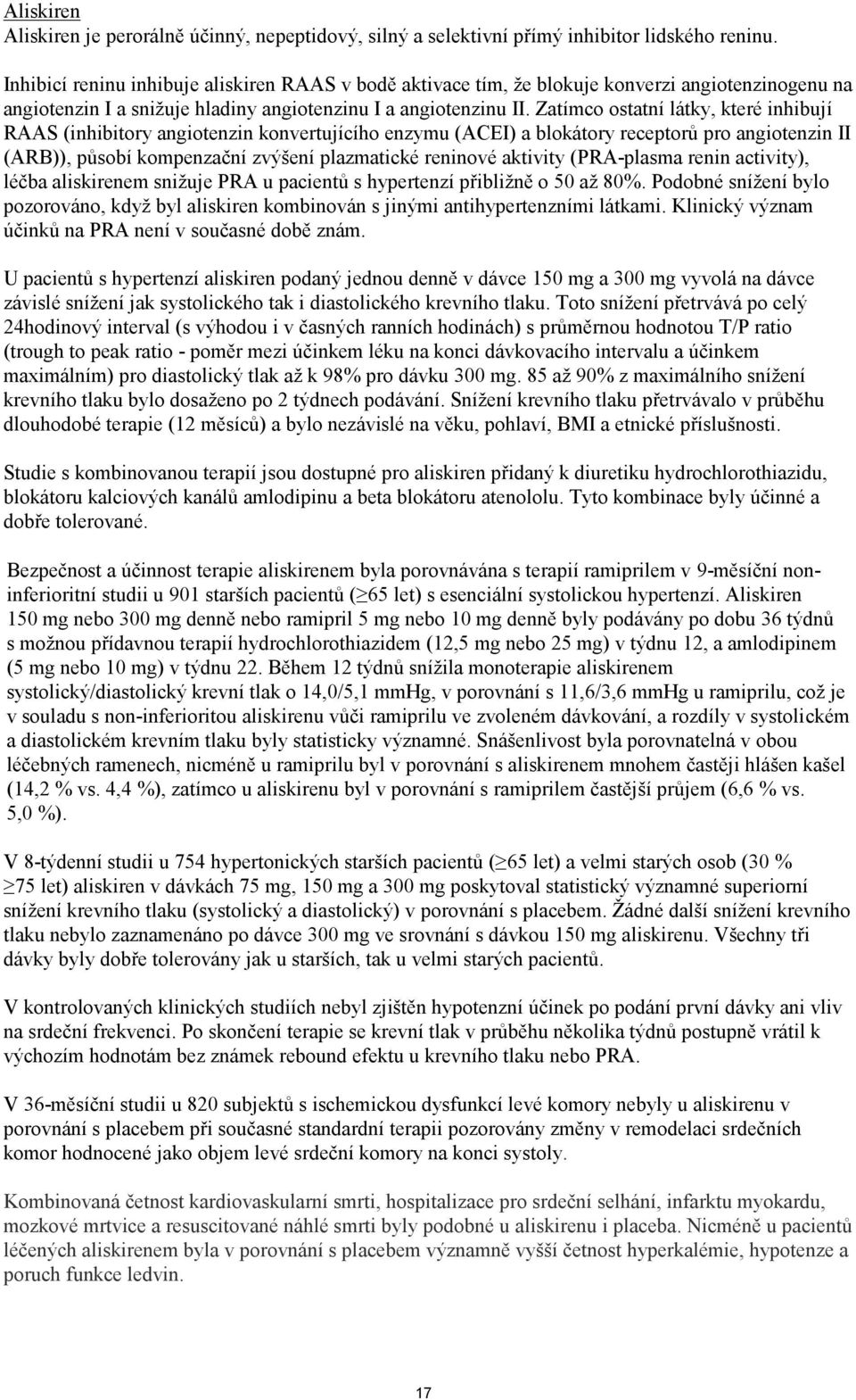 Zatímco ostatní látky, které inhibují RAAS (inhibitory angiotenzin konvertujícího enzymu (ACEI) a blokátory receptorů pro angiotenzin II (ARB)), působí kompenzační zvýšení plazmatické reninové