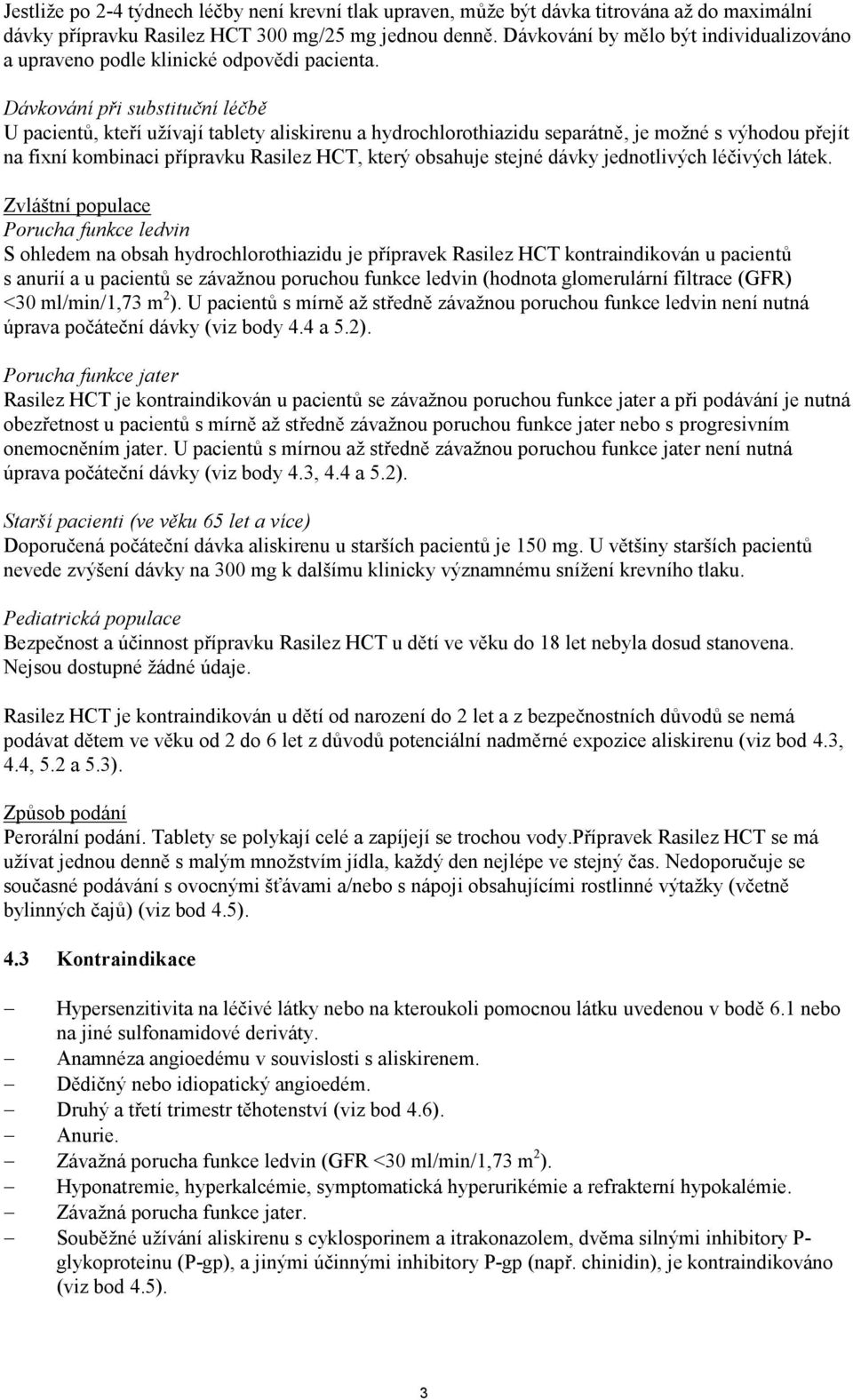 Dávkování při substituční léčbě U pacientů, kteří užívají tablety aliskirenu a hydrochlorothiazidu separátně, je možné s výhodou přejít na fixní kombinaci přípravku Rasilez HCT, který obsahuje stejné