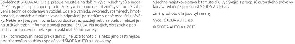 Některé výbavy se možná budou dodávat až později nebo se budou nabízet jen na určitých trzích, informace podají partneři ŠKODA.