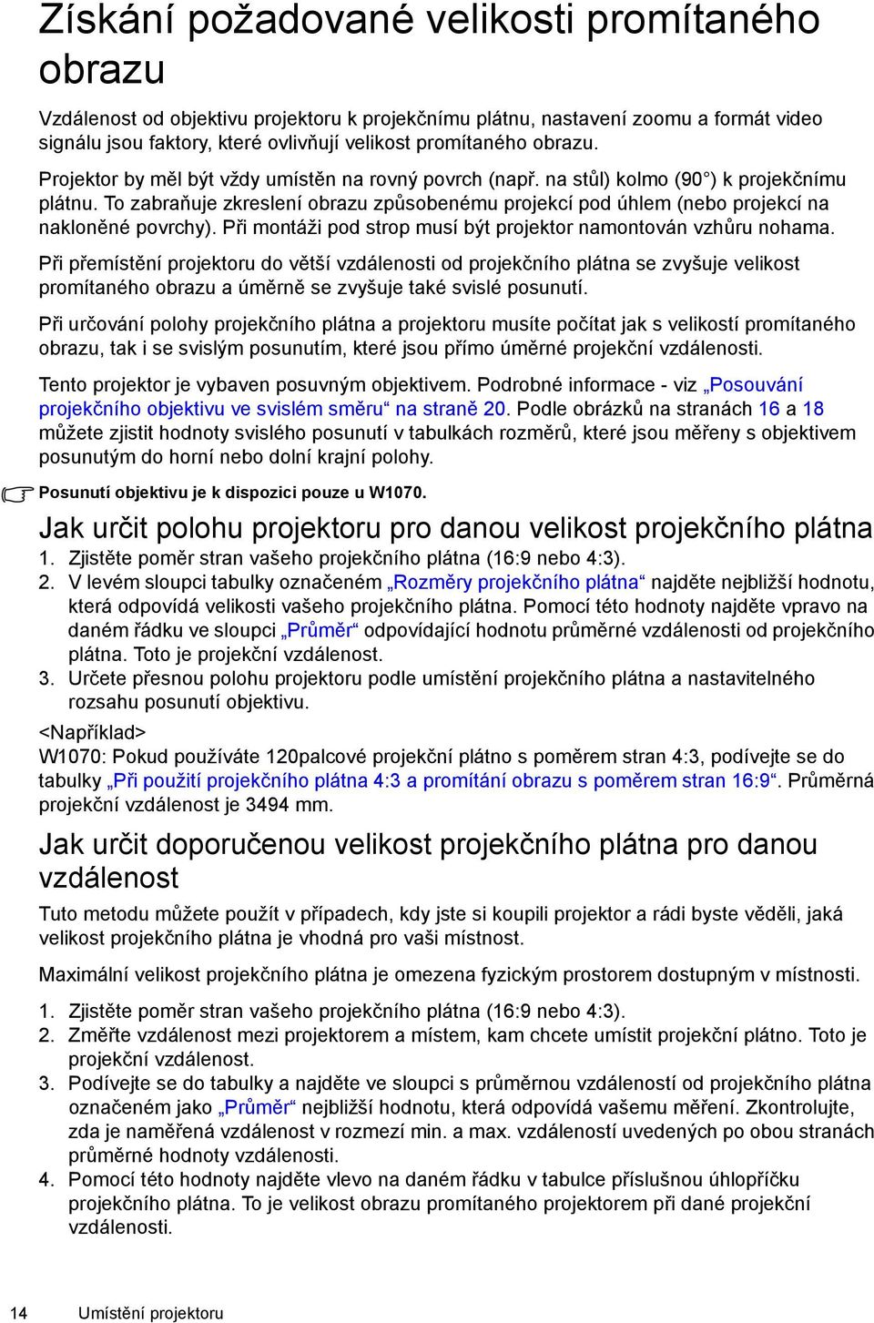 To zabraňuje zkreslení obrazu způsobenému projekcí pod úhlem (nebo projekcí na nakloněné povrchy). Při montáži pod strop musí být projektor namontován vzhůru nohama.