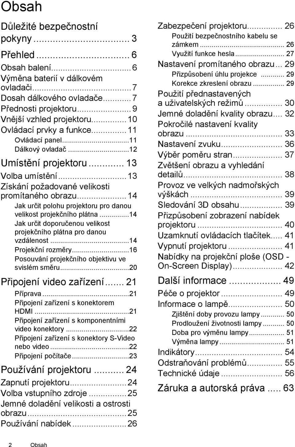 ..14 Jak určit polohu projektoru pro danou velikost projekčního plátna...14 Jak určit doporučenou velikost projekčního plátna pro danou vzdálenost...14 Projekční rozměry.