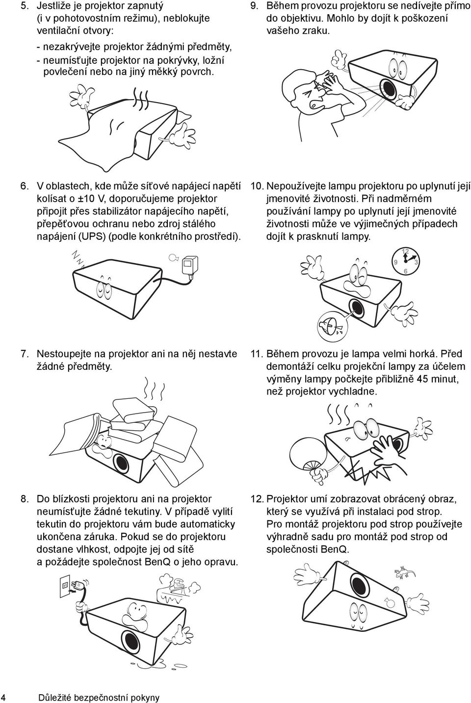 V oblastech, kde může síťové napájecí napětí kolísat o ±10 V, doporučujeme projektor připojit přes stabilizátor napájecího napětí, přepěťovou ochranu nebo zdroj stálého napájení (UPS) (podle