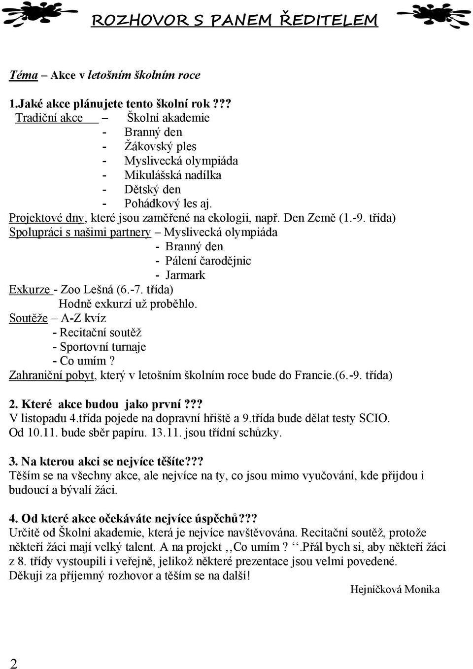 Den Země (1.-9. třída) Spolupráci s našimi partnery Myslivecká olympiáda - Branný den - Pálení čarodějnic - Jarmark Exkurze - Zoo Lešná (6.-7. třída) Hodně exkurzí už proběhlo.