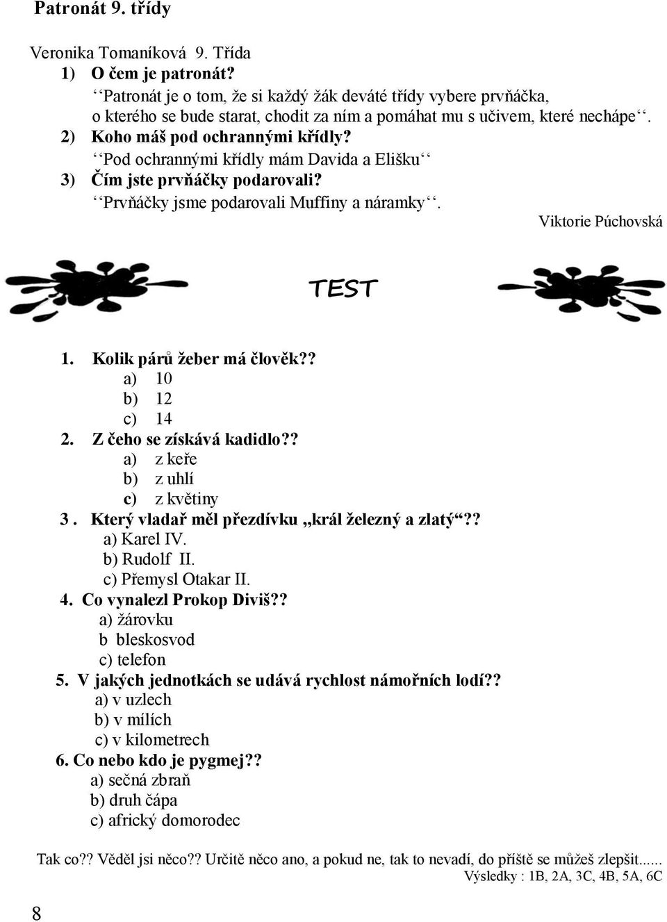 Pod ochrannými křídly mám Davida a Elišku 3) Čím jste prvňáčky podarovali? Prvňáčky jsme podarovali Muffiny a náramky. Viktorie Púchovská TEST 1. Kolik párů žeber má člověk?? a) 10 b) 12 c) 14 2.