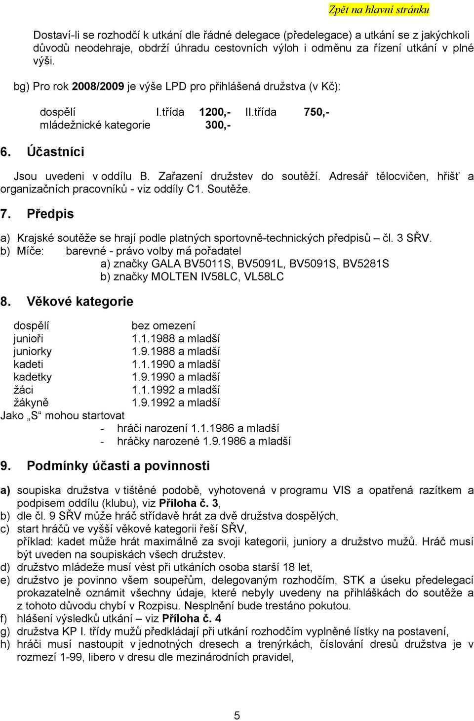 Adresář tělocvičen, hřišť a organizačních pracovníků - viz oddíly C1. Soutěže. 7. Předpis a) Krajské soutěže se hrají podle platných sportovně-technických předpisů čl. 3 SŘV.