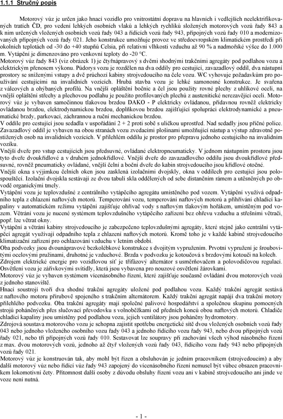 Jeho konstrukce umožňuje provoz ve středoevropském klimatickém prostředí při okolních teplotách od -30 do +40 stupňů Celsia, při relativní vlhkosti vzduchu až 90 % a nadmořské výšce do 1.000 m.