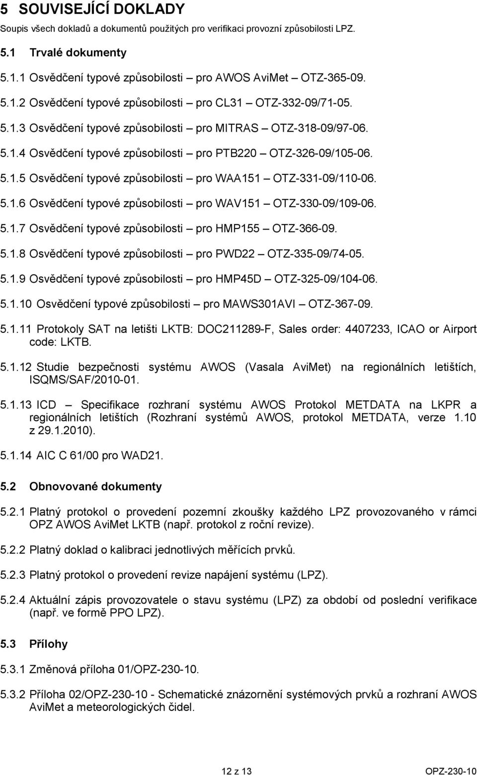 5.1.7 Osvědčení typvé způsbilsti pr HMP155 OTZ-366-09. 5.1.8 Osvědčení typvé způsbilsti pr PWD22 OTZ-335-09/74-05. 5.1.9 Osvědčení typvé způsbilsti pr HMP45D OTZ-325-09/104-06. 5.1.10 Osvědčení typvé způsbilsti pr MAWS301AVI OTZ-367-09.