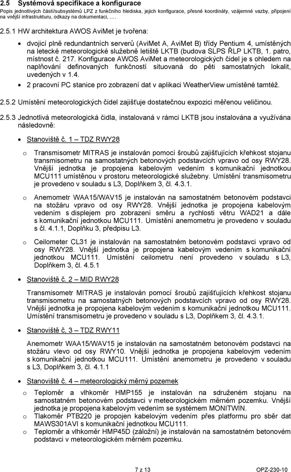 1 HW architektura AWOS AviMet je tvřena: dvjicí plně redundantních serverů (AviMet A, AviMet B) třídy Pentium 4, umístěných na letecké meterlgické služebně letiště LKTB (budva SLPS ŘLP LKTB, 1.