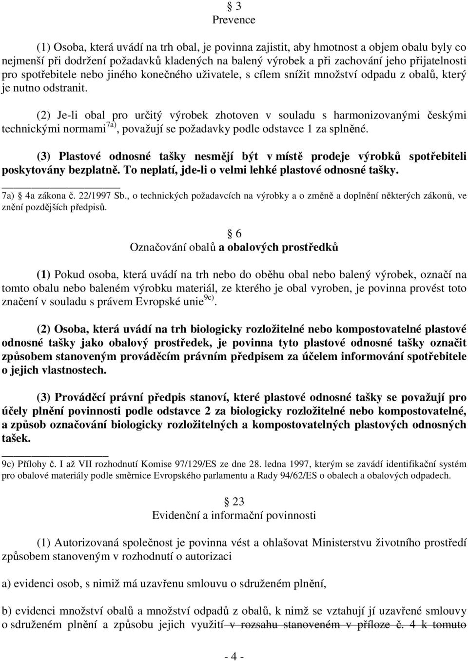 (2) Je-li obal pro určitý výrobek zhotoven v souladu s harmonizovanými českými technickými normami 7a), považují se požadavky podle odstavce 1 za splněné.