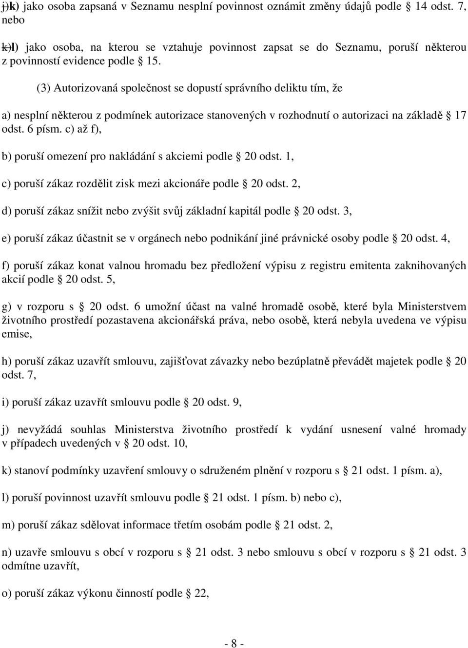 (3) Autorizovaná společnost se dopustí správního deliktu tím, že a) nesplní některou z podmínek autorizace stanovených v rozhodnutí o autorizaci na základě 17 odst. 6 písm.